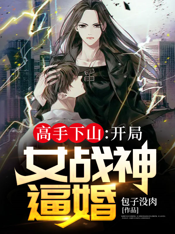 高手下山:开局女战神逼婚