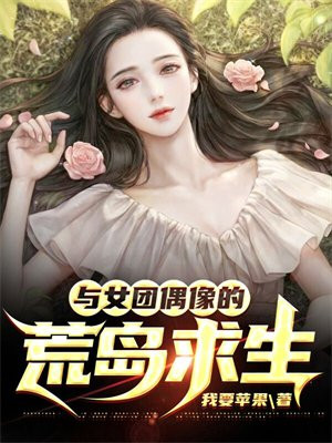 与女团偶像的荒岛求生我要苹果小说