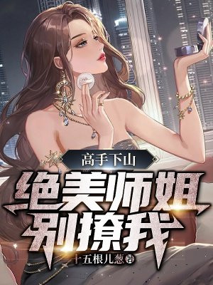 高手下山,绝美师姐别撩我全文阅读