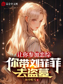让你参加恋综,你带刘菲菲去盗墓免费阅读