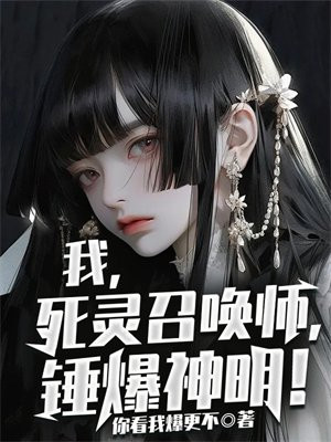 我,死灵召唤师,锤爆神明! 你看我爆更不