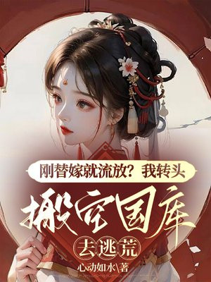 刚替嫁就流放?我转头搬空国库去逃荒有声