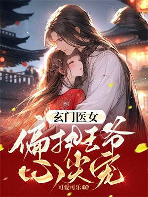玄门医女:偏执王爷心尖宠