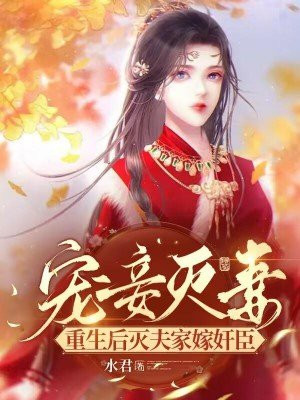 宠妾灭妻?重生后灭夫家嫁奸臣