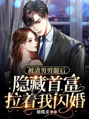 被渣男劈腿后,隐藏首富拉着我闪婚 橄榄菜