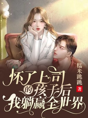 怀了上司的孩子后,我躺赢全世界好看吗