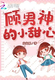 顾男神的小甜心小说免费阅读