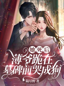 她死后薄爷跪在墓碑前哭成狗结局