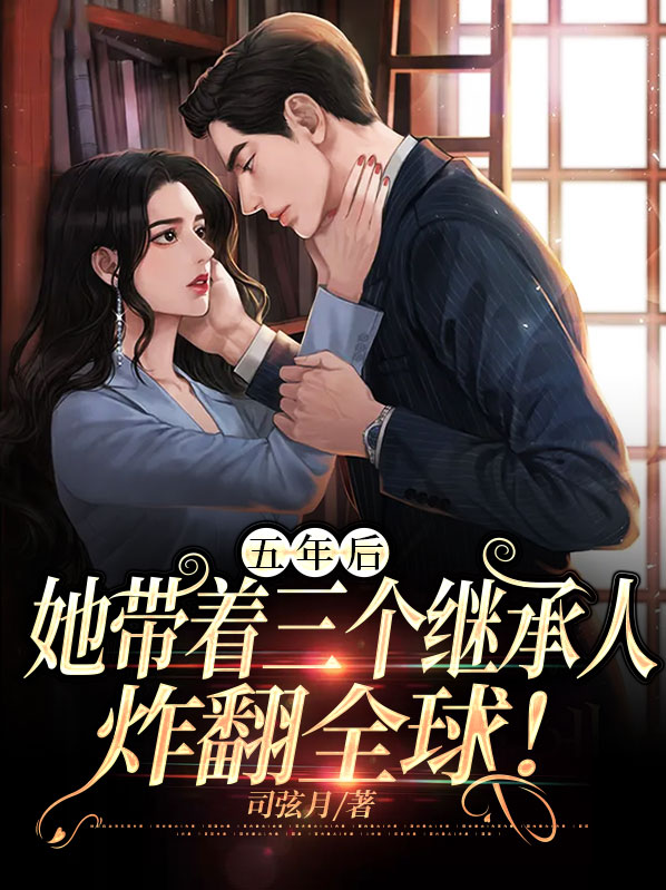 五年后,她带着三个继承人炸翻全球的世界