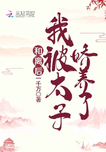 和离后，我被太子娇养了