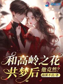 和高岭之花共梦后,他竟然?笔趣阁读