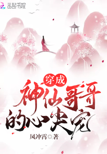 穿成神仙哥哥的心尖宠类似小说