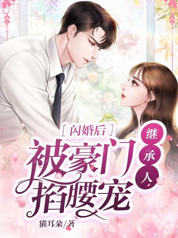 闪婚后,被豪门继承人掐腰宠 笔趣阁