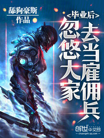 毕业后,忽悠大家去当雇佣兵TXT