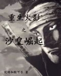 重生火影之沙皇崛起免费阅读全文