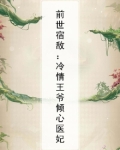前世宿敌：冷情王爷倾心医妃