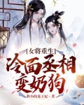 女将重生,冷面丞相变奶狗免费阅读