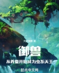 御兽从养蚕开始成为虫系天王笔趣阁