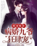 萌妻难养病娇九爷狂肆宠全文