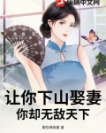 让你下山娶妻,你却无敌天下