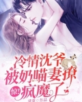 惊!冷情沈爷被奶喵妻撩疯魔了