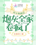 读心奶团后，炮灰全家卷疯了
